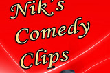 Nik’s Comedy Clips