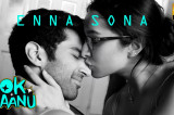Enna Sona – OK Jaanu | Shraddha Kapoor | Aditya Roy Kapur | A.R. Rahman | Arijit Singh